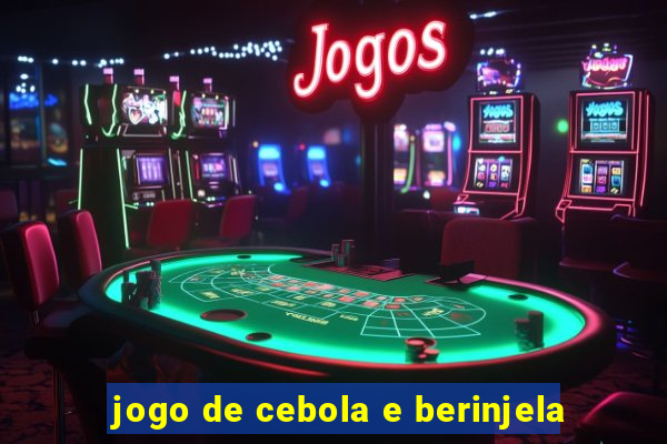 jogo de cebola e berinjela